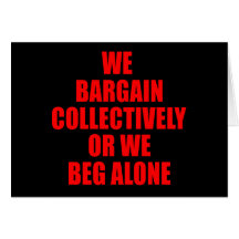 WE BARGAIN COLLECTIVELY OR WE BEG ALONE GREETING CARDS