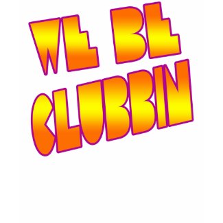 We Be Clubbin- girls dance Electro t-shirt shirt