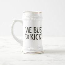 We Bust Ours to Kick Yours! Mug