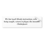We but teach bloody instructions, which, being ... bumper stickers