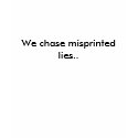 We chase misprinted lies.. t-shirt