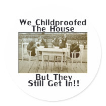 We Childproofed The House But They Still Get In! Round Sticker