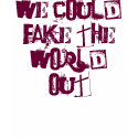 we could fake the world out t-shirts by mikefalzone we could fake the world out t-shirts