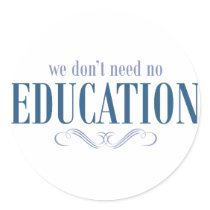 We Don't Need No Education Round Sticker