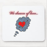 We dream of love mouse pad