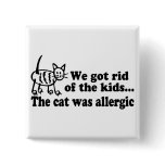 We Got Rid Of The Kids The Cat Was Allergic Pinback Button