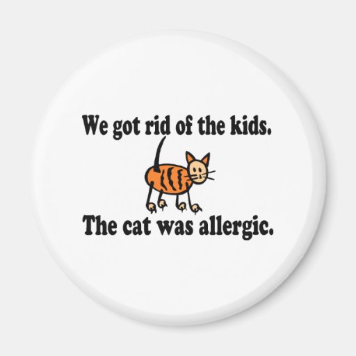 We Got Rid Of The Kids The Cat Was Allergic Fridge Magnets