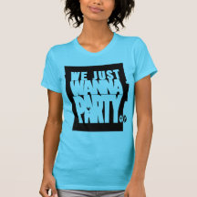 We Just Wanna Party | Fresh Threads Shirt