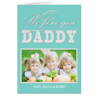 We Love You Daddy Greeting Cards