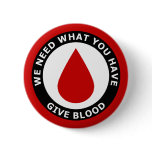 We Need What You Have Give Blood Pinback Button