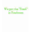 We put the "Fresh" in Freshmen t-shirts by toriugly We put the "Fresh" in Freshmen t-shirts