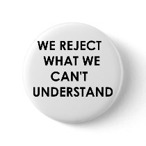We Reject What We Can't Understand buttons