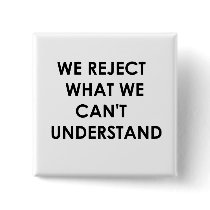 We Reject What We Can't Understand buttons