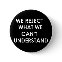 We Reject What We Can't Understand buttons