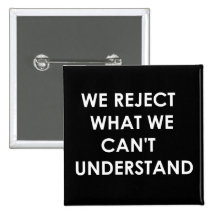 We Reject What We Can't Understand Pin