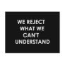 We Reject What We Can't Understand Postcard