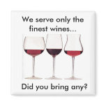 We Serve Only the Finest Wines...Did You Bring Any magnets