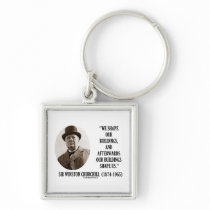 We Shape Our Buildings (Winston Churchill Quote) Keychains