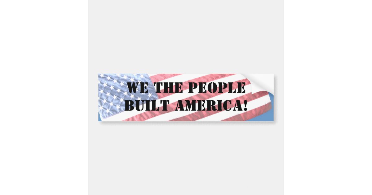 WE THE PEOPLE BUILT AMERICA! BUMPER STICKER Zazzle