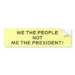 WE THE PEOPLE!NOTME THE PRESIDENT! bumper stickers
