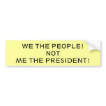 WE THE PEOPLE!NOTME THE PRESIDENT! bumper stickers