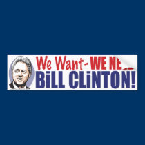 We Want We Need Bill Clinton  Bumper Sticker  bumper stickers