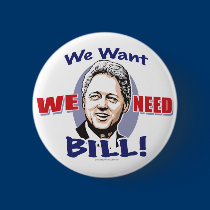 We Want We Need Bill Clinton  Button  buttons