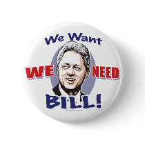 We Want We Need Bill Clinton Button 