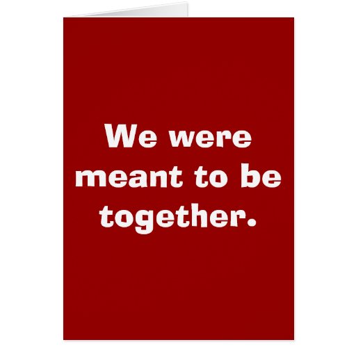 We were meant to be together. greeting card Zazzle