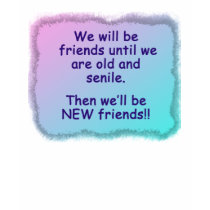 We will be friends until we are old and senile. t-shirts by Alyeska We will be friends until we are old and senile. t-shirts