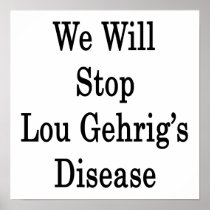We Will Stop Lou Gehrig's Disease Print