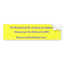 We Would Still Be Talking To Saddam Bumper Sticker bumper stickers
