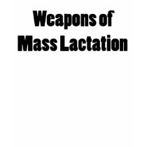 WEAPONS OF MASS LACTATION FUNNY BREASTFEEDING t-shirts by Teezpleez WEAPONS OF MASS LACTATION FUNNY BREASTFEEDING t-shirts