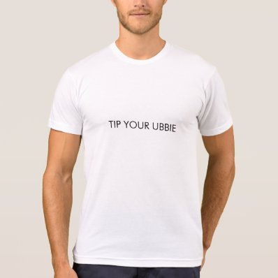 Wear it . Tip Your Ubbie . poly blend cool T-shirt