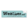 Weather... Bumper Stickers