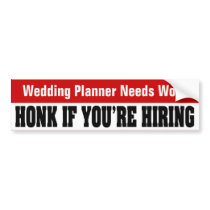 Wedding Planner Needs Work - Honk If You're Hiring bumper stickers by JobSeekerStickers Wedding Planner Needs Work - Honk If You're Hiring bumper stickers