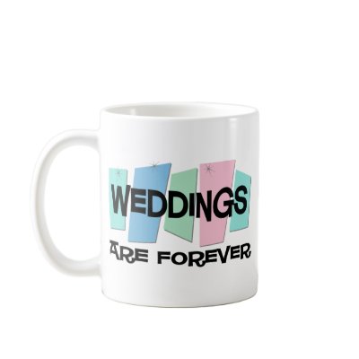 Weddings Are Forever Coffee Mugs