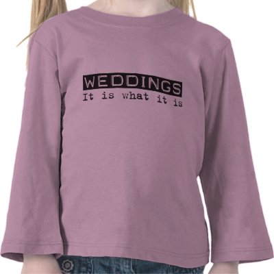 Weddings It Is T Shirts