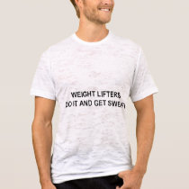 weight lifters do it and get sweaty t-shirt
