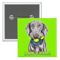 Weimaraner Have a Ball buttons