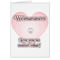 Weimaraners Love You no Matter What Cards