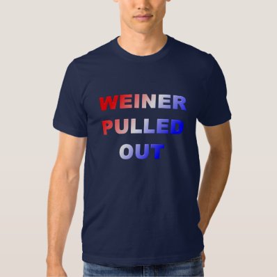 WEINER PULLED OUT T-SHIRT
