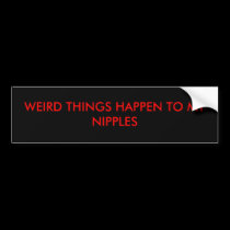 WEIRD THINGS HAPPEN TO MY NIPPLES bumper stickers by lillemondude WEIRD THINGS HAPPEN TO MY NIPPLES bumper stickers