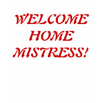 WELCOME HOME MISTRESS! t-shirts by Female_Supremacy WELCOME HOME MISTRESS! t-shirts