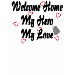 Welcome home my Hero my Love t-shirts
