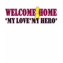 Welcome Home My Love My Hero t-shirts