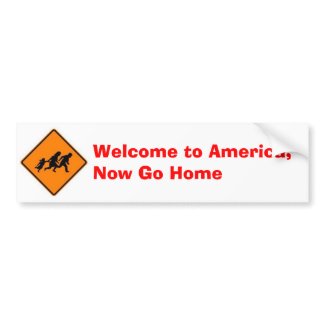 Welcome to America, Now Go Home bumpersticker