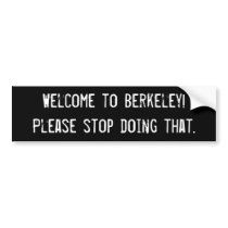 Welcome to Berkeley! Please stop doing that. Bumper Sticker