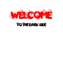 WELCOME, to the dark side t-shirts