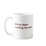 Welcome to the quagmire., We've beenwaiting for... Coffee Mugs